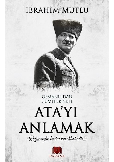 Osmanlı'dan Cumhuriyete Ata'yı Anlamak - İbrahim Mutlu - Parana