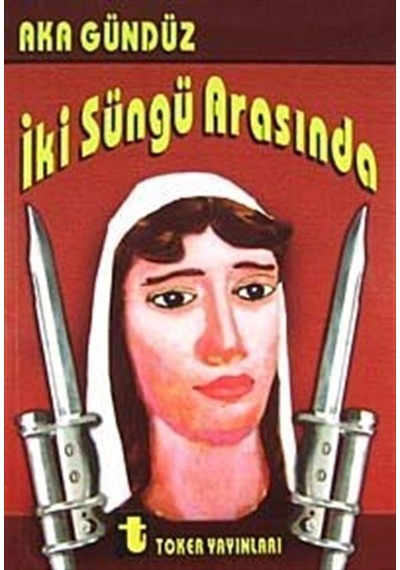 İki Süngü Arasında - Aka Gündüz - Toker Yayınları