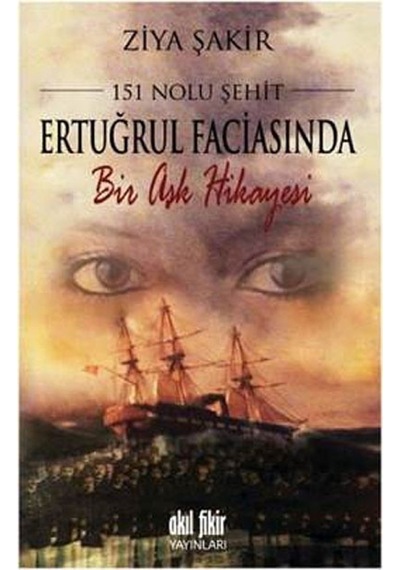 151 Nolu Şehit Ertuğrul Faciasında Bir Aşk Hikyesi - Ziya Şakir - Akıl Fikir Yayınları