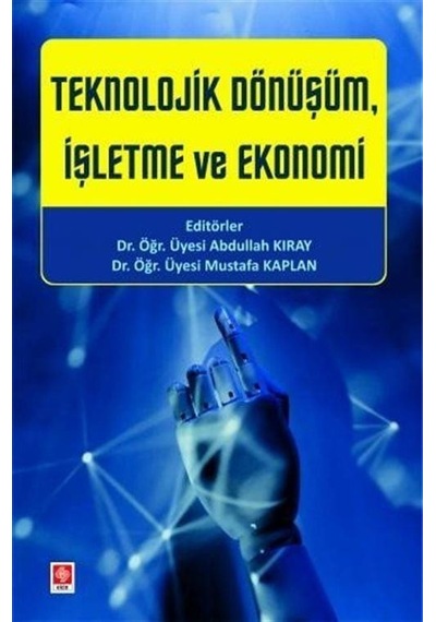 Teknolojik Dönüşüm İşletme ve Ekonomi - Abdullah Kıray - Ekin Basım Yayın
