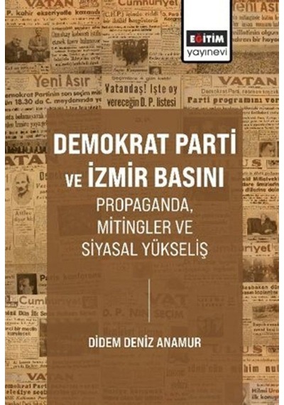 Demokrat Parti Ve İzmir Basını Propaganda, Mitingler Ve Siyasa...
