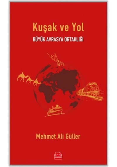 Kuşak ve Yol - Büyük Avrasya Ortaklığı - Mehmet Ali Güller - Kırmızı Kedi