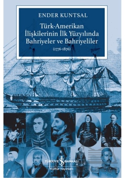 Türk-amerikan İlişkilerinin İlk Yüzyılında Bahriyeler Ve Bahriyeliler 1776-1876 İş Bankası Kültür