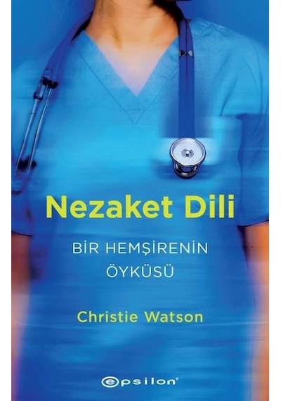 Nezaket Dili: Bir Hemşirenin Öyküsü - Christie Watson - Epsilon Yayınevi