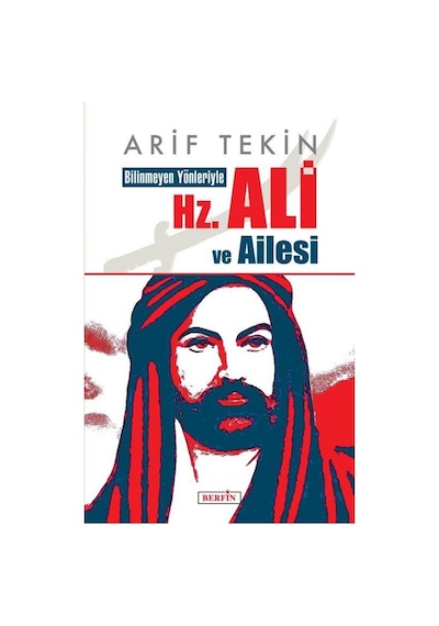 Bilinmeyen Yönleriyle Hz. Ali ve Ailesi / Arif Tekin 9786054399949