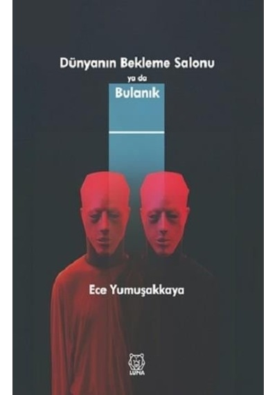 Dünyanın Bekleme Salonu ya da Bulanık - Ece Yumuşakkaya - Luna Yayınları