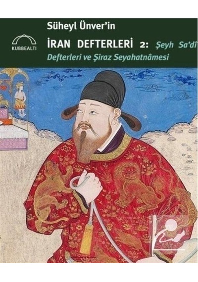 Süheyl Ünver'in İran Defterleri 2: Şeyh Sa'dİ Defterleri ve Şiraz Seyahatnamesi- Kubbealtı Neşriyatı