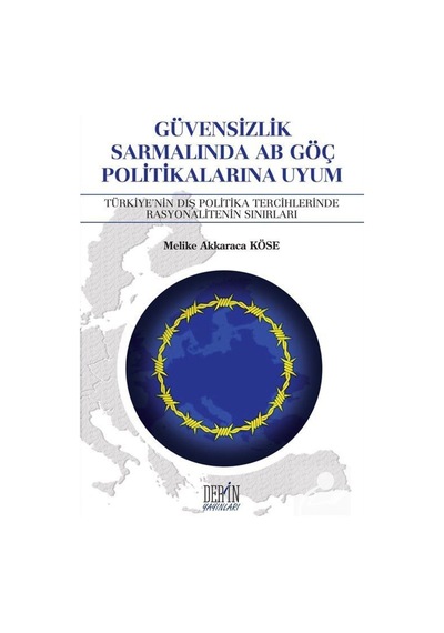 Güvensizlik Sarmalında AB Göç Politikalarına Uyum - Melike Akkaraca Köse - Derin Yayınları