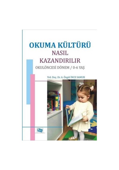 Okuma Kültürü Nasıl Kazandırılır-Okul Öncesi Dönem 0-6 Yaş - A. Özgül İnce Samur - Anı Yayıncılık