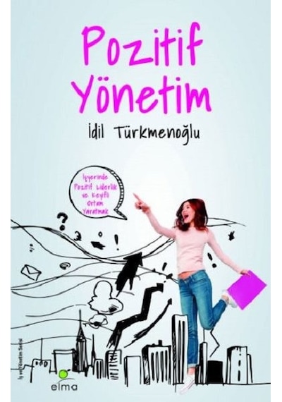 Pozitif Yönetim - İş Yerinde Keyifli Ortam Yaratmak - İdil Türkmenoğlu - Elma Yayınevi