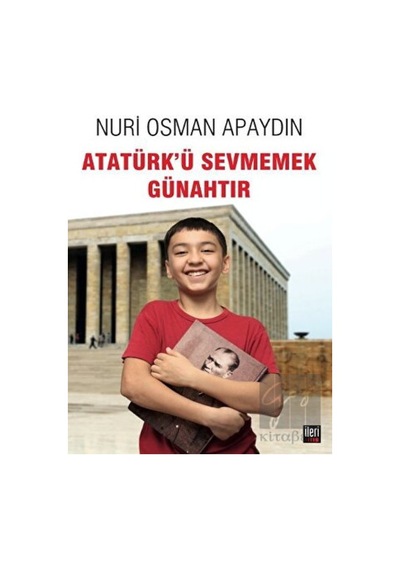 Atatürk'ü Sevmemek Günahtır - Nuri Osman Apaydın - İleri Yayınları