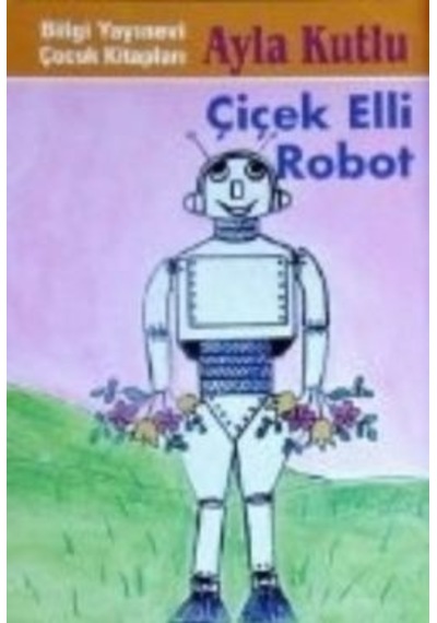 Çiçek Elli Robot - Ayla Kutlu - Bilgi Yayınevi