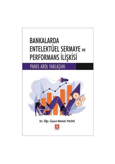 Bankalarda Entelektüel Sermaye ve Performans İlişkisi  - Panel ARDL Yaklaşımı  - Melek Yıldız  - Ekin Basım Yayın