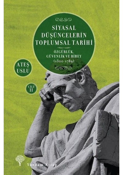 Siyasal Düşüncelerin Toplumsal Tarihi Cilt 2: Özgürlük-Güvenlik ve Birey 1300-1789 - Ateş Uslu - Yordam Kitap