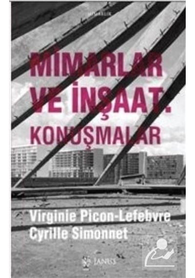 Mimarlar ve İnşaat-Konuşmalar - Virginie Picon-Lefebvre -  Cyrille Simonnet - Janus Yayıncılık