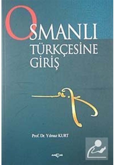 Osmanlı Türkçesine Giriş - Yılmaz Kurt - Akçağ Yayınları