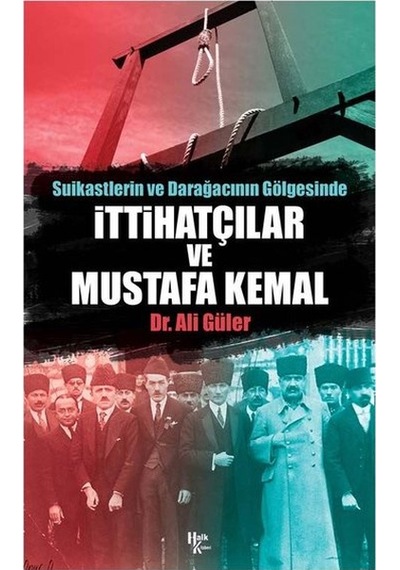 Suikastlerin ve Darağacının Gölgesinde İttihatçılar ve Mustafa Kemal - Ali Güler - Halk Kitabevi
