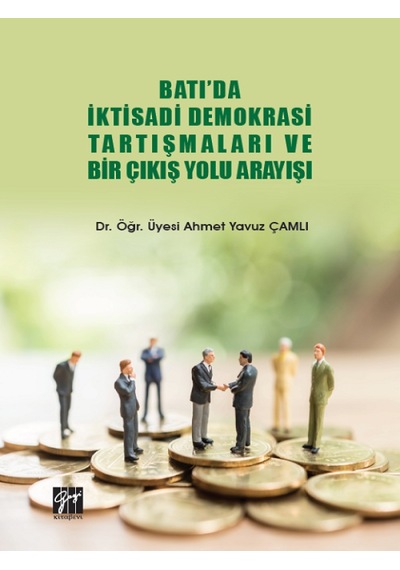 Gazi Kitabevi - Batı'da İktisadi Demokrasi Tartışmaları Ve Bir Çıkış Yolu Arayışı - Dr. Öğr. Üyesi Ahmet Yavuz Çamlı