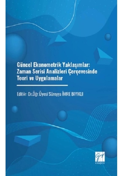 Güncel Ekonometrik Yaklaşımlar: Zaman Serisi Analizleri Çerçevesinde Teori Ve Uygulamalar
