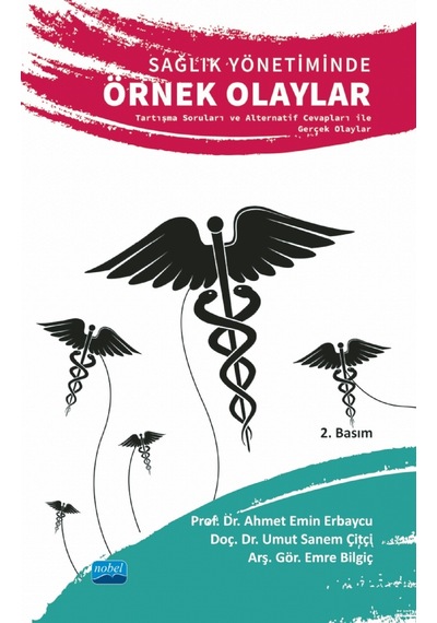 Sağlık Yönetiminde Örnek Olaylar - Tartışma Soruları Ve Alternatif Cevapları İle Gerçek Olaylar