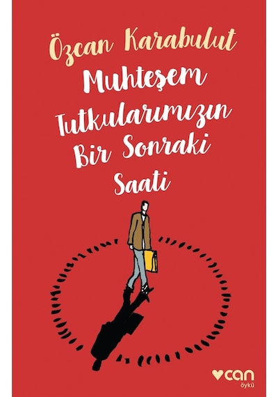 Muhteşem Tutkularımızın Bir Sonraki Saati - Özcan Karabulut - Can Yayınları