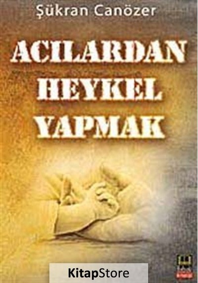 Acılardan Heykel Yapmak - Şükran Canözer - Babıali Kitaplığı