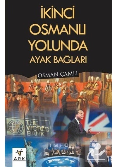 İkinci Osmanlı Yolunda Ayak Bağları - Osman Çamlı - Ark Kitapları