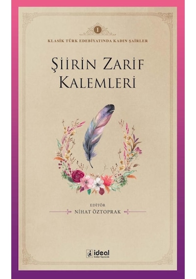 Şiirin Zarif Kalemleri - Klasik Türk Edebiyatında Kadın Şairler 1- İdeal Kültür Yayıncılık