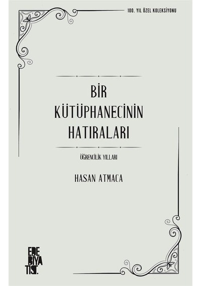 Bir Kütüphanecinin Hatıraları - Öğrencilik Yılları - 100. Yıl Özel Koleksiyonu - Hasan Atmaca - Edebiyatist