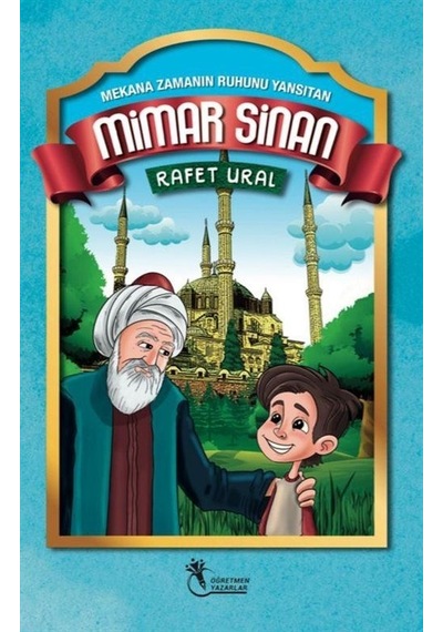 Mimar Sinan: Mekana Zamanın Ruhunu Yansıtan - Rafet Ural - Öğretmen Yazarlar Yayınları