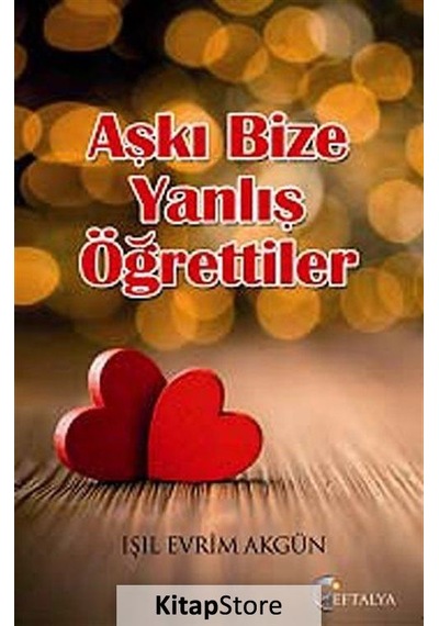 Aşkı Bize Yanlış Öğrettiler - Işıl Evrim Akgün - Eftalya Yayınları