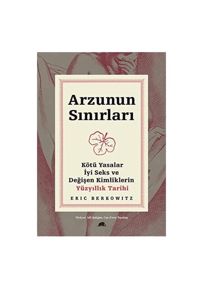 Arzunun Sınırları: Kötü Yasalar, İyi Seks Ve Değişen Kimliklerin Yüzyıllık Tarihi