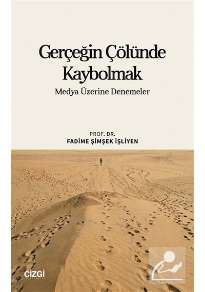 Gerçeğin Çölünde Kaybolmak & Medya Üzerine Denemeler / Fadime ...