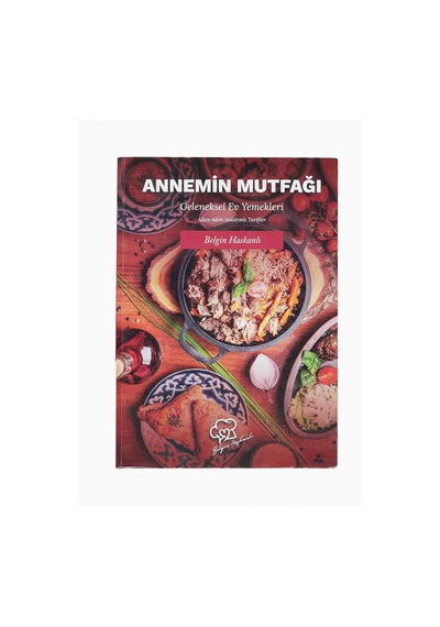 Annemin Mutfağı: Geleneksel Ev Yemekleri - Adım Adım Anlatımlı Tarifler