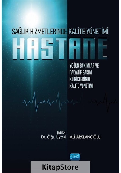Sağlık Hizmetlerinde Kalite Yönetimi: Hastane  - Yoğun Bakımlar ve Palyatif Bakım Kliniklerinde Kalit - Nobel Akademik Yayıncılık