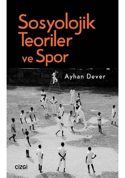Sosyolojik Teoriler ve Spor - Ayhan Dever - Çizgi Kitabevi