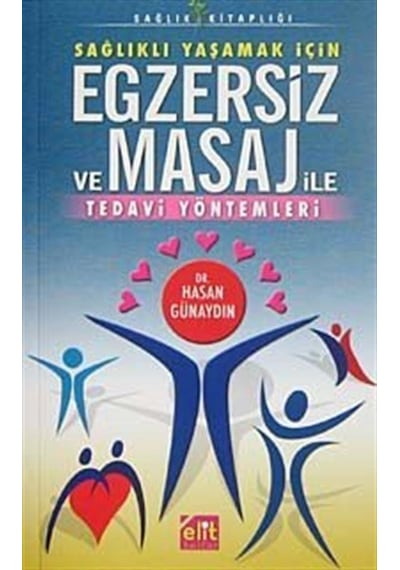 Sağlıklı Yaşamak İçin Egzersiz ve Masaj ile Tedavi Yöntemleri - Hasan Günaydın - Elit Kültür