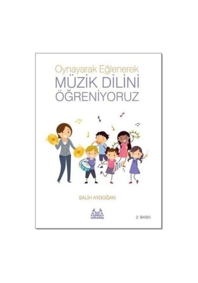 Oynayarak Eğlenerek Müzik Dilini Öğreniyoruz - Salih Aydoğan - Arkadaş Yayıncılık