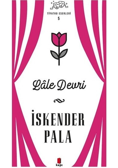 Lale Devri - Tiyatro Eserleri 5 - İskender Pala - Kapı Yayınları