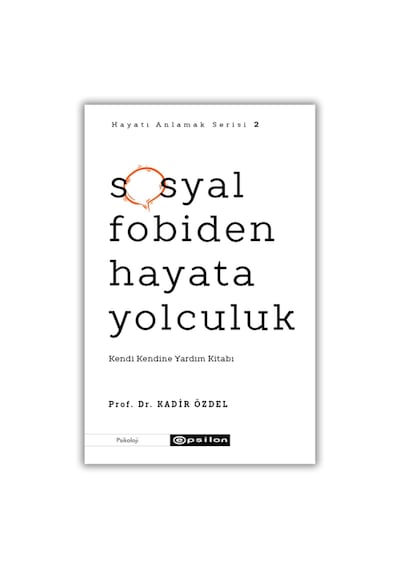 Hayatı Anlamak Serisi 2 - Sosyal Fobiden Hayata Yolculuk: Kendi Kendine Yardım Kitabı