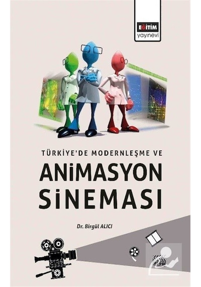 Türkiye'de Modernleşme Ve Animasyon Sineması / Dr. Birgül Alıcı