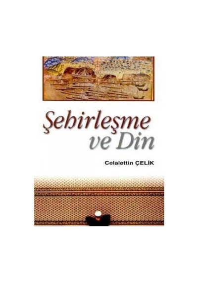 Şehirleşme Ve Din - Celaleddin Çelik İlk Baskı 2002