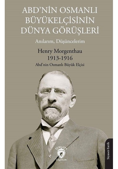 ABD'nin Osmanlı Büyükelçisinin Dünya Görüşleri (Anılarım, Düşüncelerim) - Henry Morgenthau