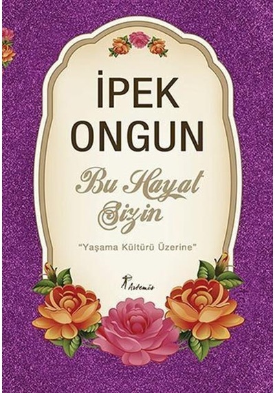 Artemis Yayınları Bu Hayat Sizin ''Yaşama Kültürü Üzerine'' Ipek
