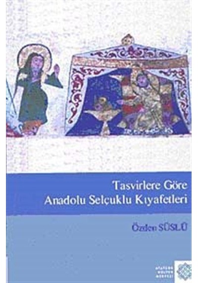 Tasvirlere Göre Anadolu Selçuklu Kıyafetleri / Özden Süslü
