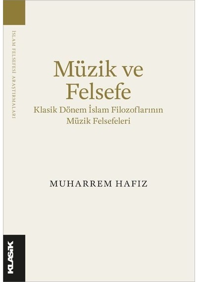 Müzik ve Felsefe - Klasik Dönem İslam Filozoflarının Müzik Felsefeleri - Muharrem Hafız - Klasik Yayınları