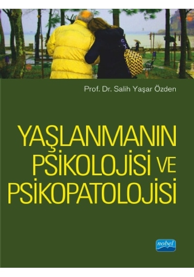 Yaşlanmanın Psikolojisi ve Psikopatolojisi - Salih Yaşar Özden - Nobel Akademik Yayıncılık