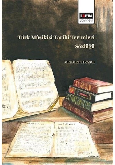 Türk Musikisi Tarihi Terimleri Sözlüğü - Mehmet Tıraşçı - Eğitim Yayınevi