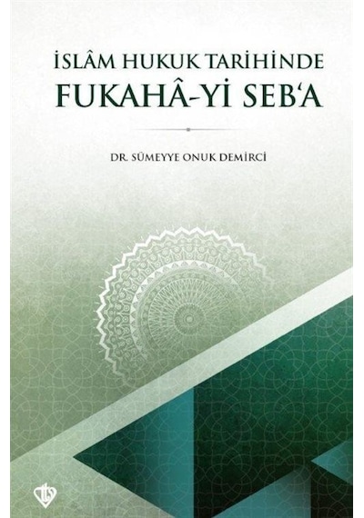 İslam Hukuk Tarihinde Fukaha-yi Seb'a - Sümeyye Onuk Demirci - Türkiye Diyanet Vakfı Yayınları