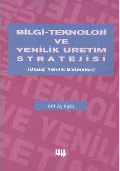 Bilgi Teknoloji ve Yenilik Üretim Stratejisi - Atıf Açıkgöz - Literatür Yayıncılık
